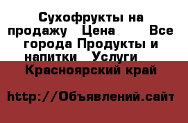 Сухофрукты на продажу › Цена ­ 1 - Все города Продукты и напитки » Услуги   . Красноярский край